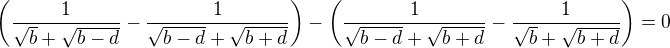 $\(\frac{1}{\sqrt{b}+\sqrt{b-d}}-\frac{1}{\sqrt{b-d}+\sqrt{b+d}}\) - \(\frac{1}{\sqrt{b-d}+\sqrt{b+d}}-\frac{1}{\sqrt{b}+\sqrt{b+d}}\) = 0$