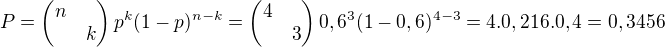 $P = \begin{pmatrix} n \nl k \end{pmatrix}p^k(1-p)^{n-k} = \begin{pmatrix} 4 \nl 3 \end{pmatrix} 0,6^3(1-0,6)^{4-3} = 4.0,216.0,4 = 0,3456 $