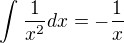 $\int_{}^{}\frac{1}{x^2}dx = -\frac{1}{x}$