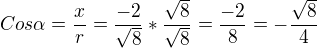 $Cos \alpha = \frac{x}{r} = \frac{-2}{\sqrt{8}}*\frac{\sqrt{8}}{\sqrt{8}} = \frac{-2}{8}=-\frac{\sqrt{8}}{4}$