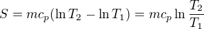 $S=mc_p(\ln T_2-\ln T_1)=mc_p\ln\frac{T_2}{T_1}$