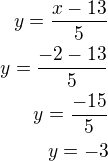 $y=\frac{x-13}{5}\\y=\frac{-2-13}{5}\\y=\frac{-15}{5}\\y=-3$