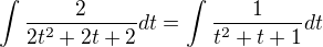 $\int{\frac{2}{2t^2+2t+2}dt}=\int{\frac{1}{t^2+t+1}dt}$
