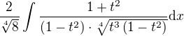 $\frac{2}{\sqrt[4]{8}}\int\frac{1+t^2}{\(1-t^2\)\cdot\sqrt[4]{t^3\(1-t^2\)}} \d x$