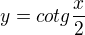 $y = cotg \frac{x}{2}$