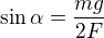 $\sin \alpha =\frac{mg}{2F}$