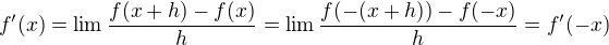 $f'(x)=\lim \dfrac{f(x+h)-f(x)}{h}=\lim \dfrac{f(-(x+h))-f(-x)}{h}=f'(-x)$