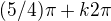 $(5/4)\pi +k2\pi $