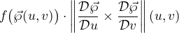 $f\big(\vec{\wp}(u,v)\big)\cdot \left\| \frac{\mathcal{D} \vec{\wp}}{\mathcal{D} u}\times \frac{\mathcal{D} \vec{\wp}}{\mathcal{D} v} \right\|(u,v)$
