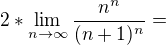 $2*\lim_{n\to\infty }\frac{n^{n}}{(n+1)^{n}}=$