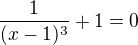 $\frac{1}{(x-1)^{3}}+1=0$