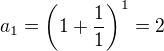 $a_1= \left(1+\frac{1}{1}\right)^1=2$