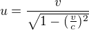 $u=\frac{v}{\sqrt{1-(\frac{v}{c})^2}}$