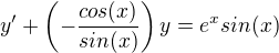 $y'+\left(-\frac{cos(x)}{sin(x)}\right)y=e^{x}sin(x)$