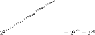 $2^{2^{2^{2^{2^{2^{2^{2^{2^{2^{2^{2^{2^{2^{2^{2^{2^{^{2^{2^{2^{2^{2^{2^{2^{2^{2^{2^{}}}}}}}}}}}}}}}}}}}}}}}}}}}}=2^{2^{25}}=2^{50}$