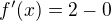 $f'(x)= 2 - 0$