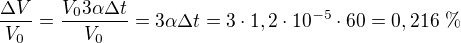 $\frac{\Delta V}{V_0}=\frac{V_03\alpha\Delta t}{V_0}=3\alpha\Delta t=3\cdot1,2\cdot10^{-5}\cdot60=0,216\ \%$