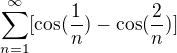 $\sum_{n=1}^{\infty} [\cos (\frac{1}{n}) -\cos (\frac{2}{n})]$