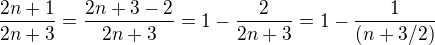 $\frac{2n+1}{2n+3}=\frac{2n+3-2}{2n+3}=1-\frac{2}{2n+3}=1-\frac{1}{(n+3/2)}$