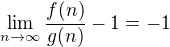 $\lim_{n\to\infty }\frac{f(n)}{g(n)}-1=-1$