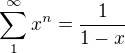 $\sum_{1}^{\infty }{x^{n}}= \frac 1 {1-x}$