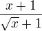 $\frac {x+1}{\sqrt x + 1}$