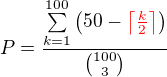 $P=\frac{\sum\limits_{k=1}^{100}{\(50-\color{red}\left\lceil\frac{k}{2}\right\rceil \color{black}\)}}{\binom{100}{3}}$