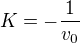 $K=-\frac1{v_0}$