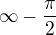 $\infty - \frac{\pi }{2} $