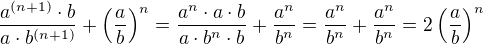 $\frac{a^{(n+1)}\cdot b}{a\cdot b^{(n+1)}}+\(\frac{a}{b}\)^{n}=\frac{a^n\cdot a\cdot b}{a\cdot b^n\cdot b}+\frac{a^n}{b^n}=\frac{a^n}{b^n}+\frac{a^n}{b^n}=2\(\frac{a}{b}\)^n$