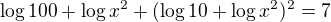 $\log{100}+\log{x^2}+(\log10+\log{x^2})^2=7$