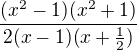 $\frac{(x^{2}-1)(x^{2}+1)}{2(x-1)(x+\frac{1}{2})}$