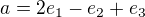 $a= 2e_1-e_2+e_3$