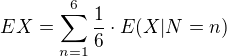 $EX=\sum_{n=1}^6\frac{1}{6}\cdot E(X\vert N=n)$