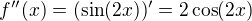 $f^{\prime\prime}(x)=(\sin (2x))^{\prime}=2\cos (2x)$