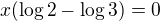 $x(\log 2-\log 3)=0$