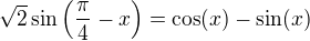 $\sqrt2\sin\(\frac{\pi}{4}-x\)=\cos(x)-\sin(x)$
