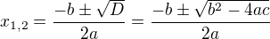 $ x_{1,2} = \frac{-b\pm\sqrt{D}}{2a} = \frac{-b\pm\sqrt{b^2-4ac}}{2a}$