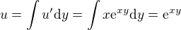 $u=\int u'\mathrm{d}y=\int x\mathrm{e}^{xy}\mathrm{d}y=\mathrm{e}^{xy}$