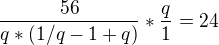 $\frac{56}{q*(1/q-1+q)}*\frac{q}{1}=24$