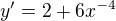 $y'=2+6x^{-4}$