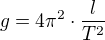 $g= 4\pi ^{2} \cdot \frac{l}{T^{2}}$
