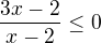 $\frac{3x-2}{x-2}\le0$