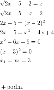 $\sqrt{2x-5}+2=x \nl \sqrt{2x-5}=x-2 \nl 2x-5=(x-2)^2 \nl 2x-5=x^2-4x+4 \nl x^2-6x+9=0 \nl (x-3)^2=0 \nl x_1=x_2=3 \nl \ \nl \ \nl+\rm{podm.}$
