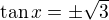 $\tan x=\pm\sqrt3$