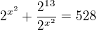 kopírovat do textarea ${2^{{x}^2}} + \frac{2^{13}}{{2^{{x}^2}}} = 528$