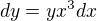 $dy=yx^{3}dx$