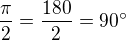 $\frac{\pi}{2}=\frac{180}{2}=90^\circ$