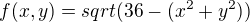 $f(x,y)=sqrt(36-(x^2+y^2))$