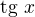 $\text{tg} \ x$